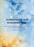 Алёшечка - мой младший брат : Путь от беспомощного младенца к человеку, овладевшему постранством : Этапы развития и воспитания